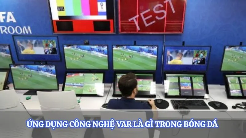 Ứng dụng công nghệ VAR là gì trong bóng đá